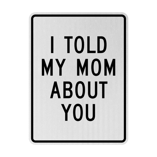 I told my mom about you Streetsign