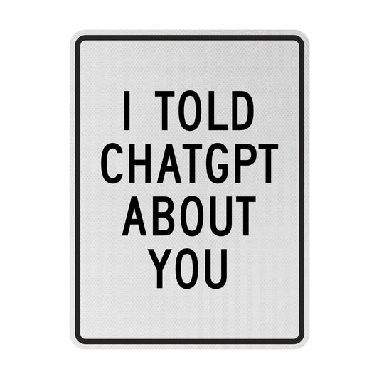 I told chatgpt about you Streetsign